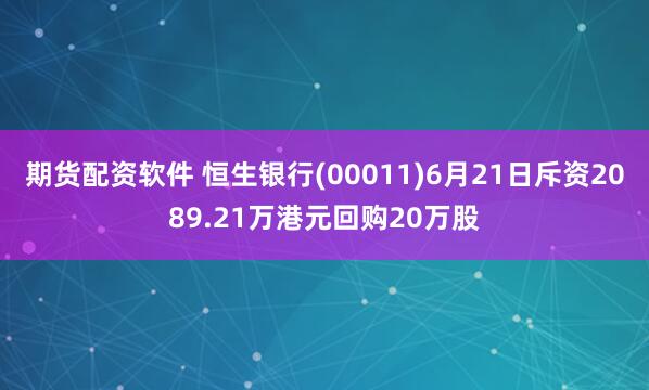 期货配资软件 恒生银行(00011)6月21日斥资2089.21万港元回购20万股